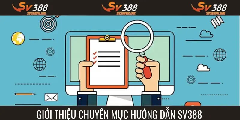 Chuyên mục hướng dẫn tại SV388 mang đến nhiều giải pháp tối ưu 